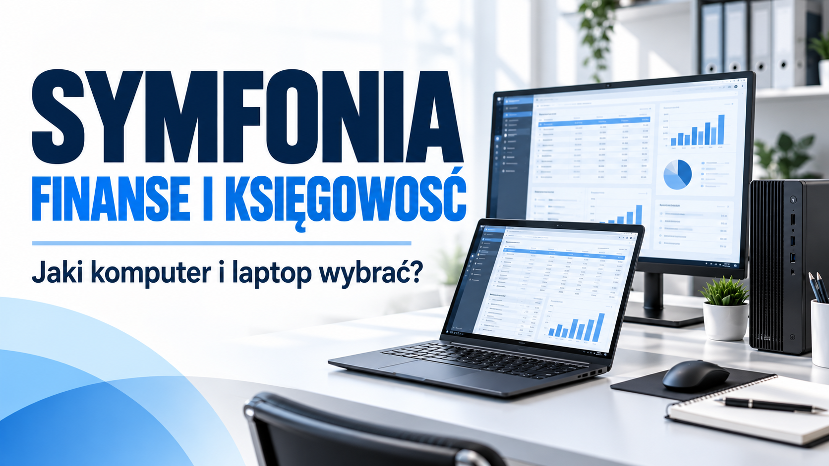 Symfonia Finanse i Księgowość. Jaki komputer, laptop i monitor wybrać do wygodnej pracy w 2026 roku?